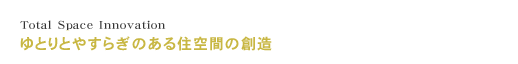 ゆとりとやすらぎのある住空間の創造